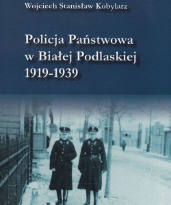 publikacja Policja Państwowa w Białej Podlaskiej 1919-1939